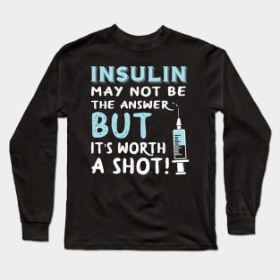 Insulin may not be the answer Long Sleeve T-Shirt